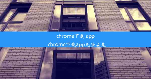 chrome下载 app_chrome下载app无法安装