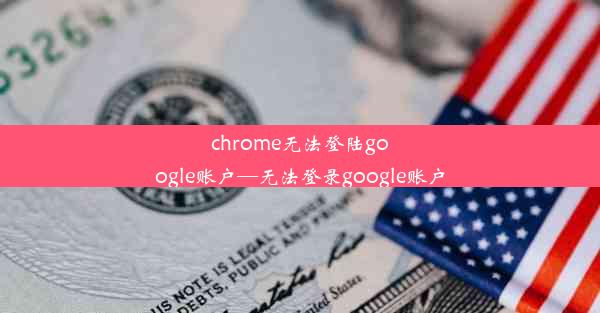 chrome无法登陆google账户—无法登录google账户