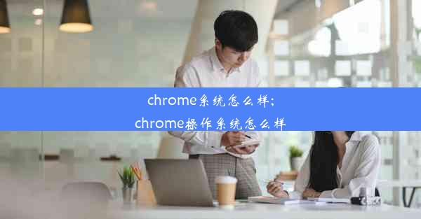 chrome系统怎么样;chrome操作系统怎么样