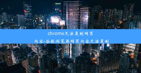 chrome无法复制网页内容-谷歌浏览器网页内容无法复制