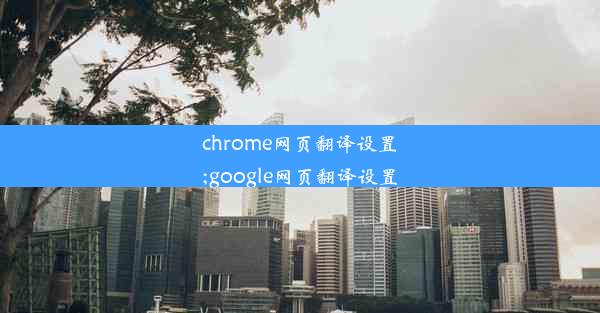 chrome网页翻译设置;google网页翻译设置