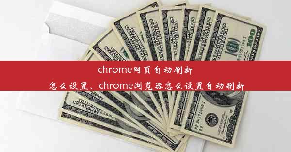 chrome网页自动刷新怎么设置、chrome浏览器怎么设置自动刷新