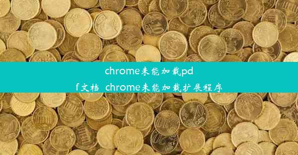 chrome未能加载pdf文档_chrome未能加载扩展程序