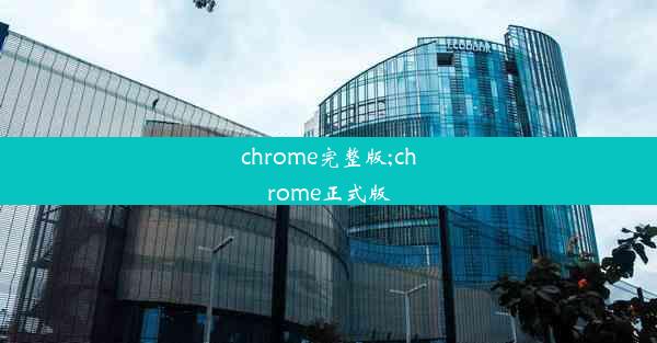 chrome完整版;chrome正式版