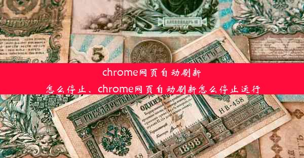 chrome网页自动刷新怎么停止、chrome网页自动刷新怎么停止运行