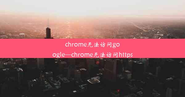 chrome无法访问google—chrome无法访问https