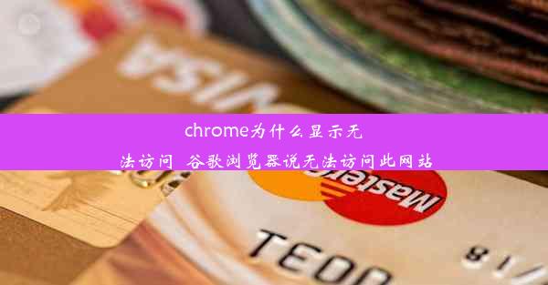 chrome为什么显示无法访问_谷歌浏览器说无法访问此网站