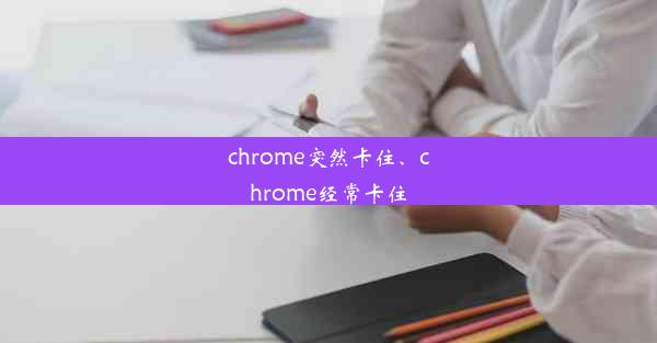 chrome突然卡住、chrome经常卡住