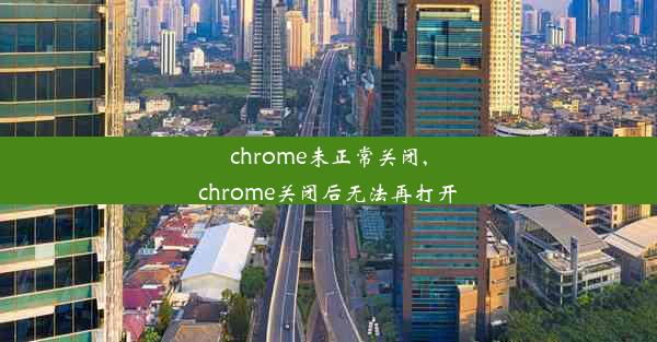 chrome未正常关闭,chrome关闭后无法再打开