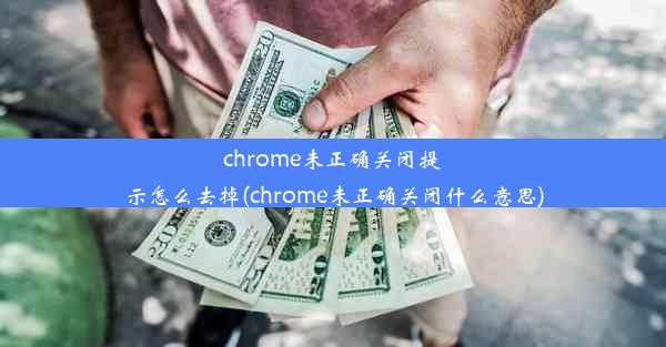 chrome未正确关闭提示怎么去掉(chrome未正确关闭什么意思)