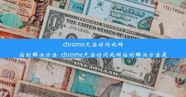 chrome无法访问此网站的解决方法_chrome无法访问此网站的解决方法是