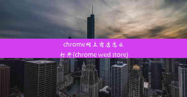 chrome网上商店怎么打开(chrome wed store)