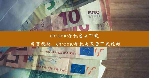 chrome手机怎么下载网页视频—chrome手机浏览器下载视频