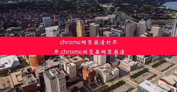 chrome网页崩溃打不开,chrome浏览器网页崩溃