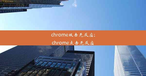 chrome双击无反应;chrome点击无反应