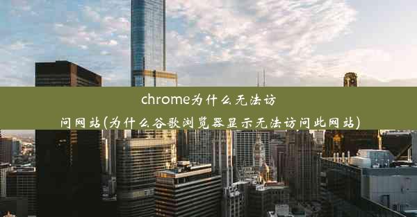 chrome为什么无法访问网站(为什么谷歌浏览器显示无法访问此网站)