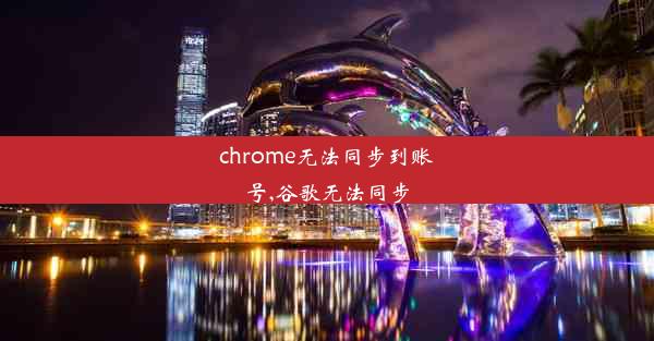 chrome无法同步到账号,谷歌无法同步