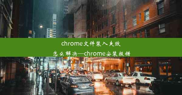 chrome文件装入失败怎么解决—chrome安装报错