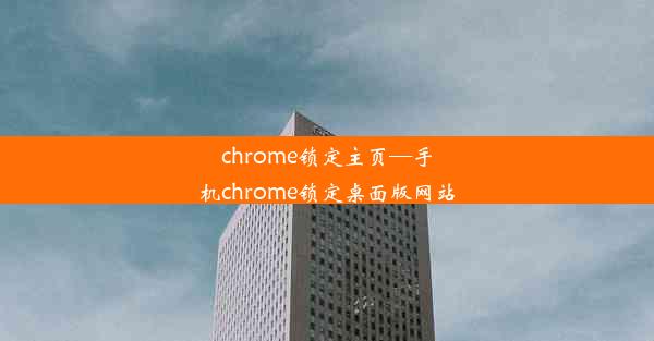 chrome锁定主页—手机chrome锁定桌面版网站