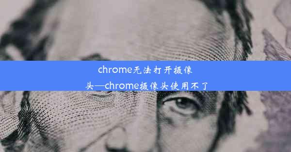 chrome无法打开摄像头—chrome摄像头使用不了