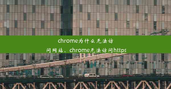 chrome为什么无法访问网站、chrome无法访问https