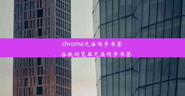 chrome无法同步书签、谷歌浏览器无法同步书签