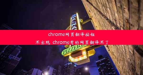 chrome网页翻译按钮不出现_chrome有的网页翻译不了