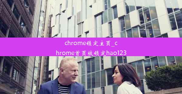 chrome锁定主页_chrome首页被锁定hao123