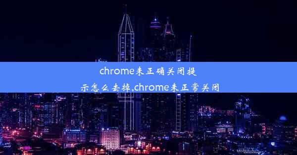 chrome未正确关闭提示怎么去掉,chrome未正常关闭