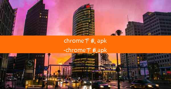 chrome下载 apk-chrome下载apk