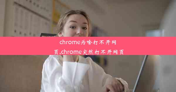 chrome为啥打不开网页,chrome突然打不开网页