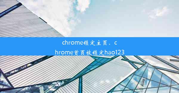 chrome锁定主页、chrome首页被锁定hao123