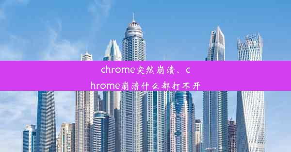 chrome突然崩溃、chrome崩溃什么都打不开