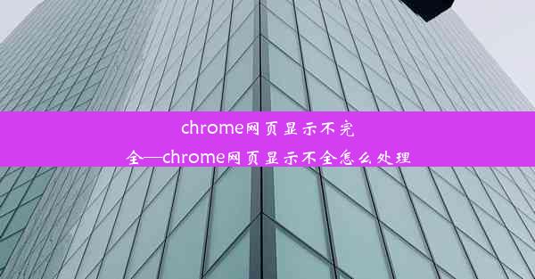 chrome网页显示不完全—chrome网页显示不全怎么处理