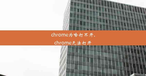 chrome为啥打不开,chrome无法打开