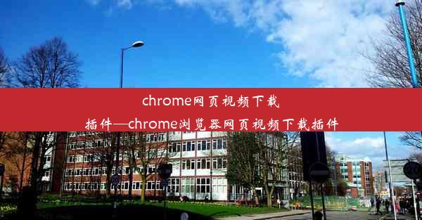 chrome网页视频下载插件—chrome浏览器网页视频下载插件