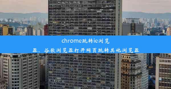 chrome跳转ie浏览器、谷歌浏览器打开网页跳转其他浏览器