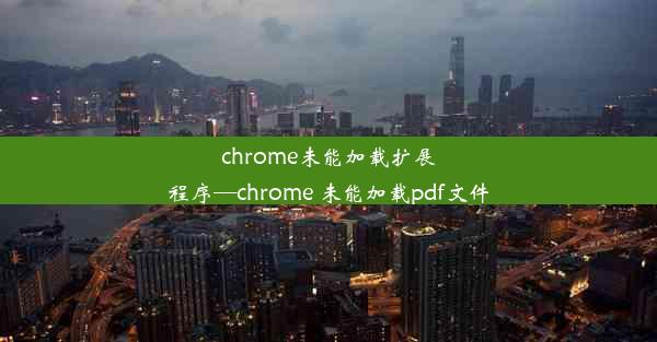 chrome未能加载扩展程序—chrome 未能加载pdf文件