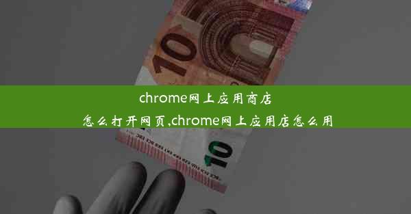 chrome网上应用商店怎么打开网页,chrome网上应用店怎么用