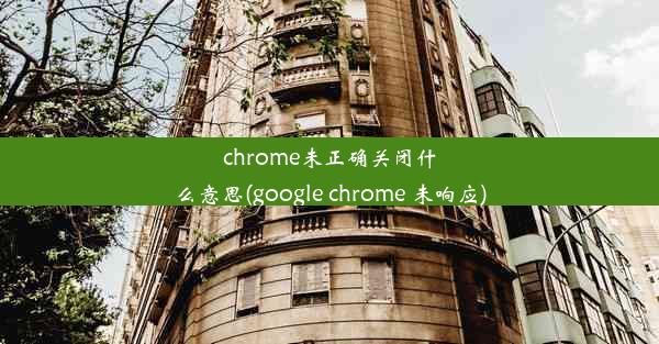 chrome未正确关闭什么意思(google chrome 未响应)