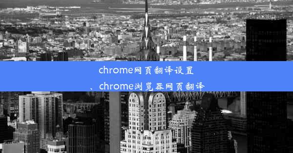 chrome网页翻译设置、chrome浏览器网页翻译