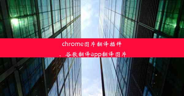 chrome图片翻译插件、谷歌翻译app翻译图片