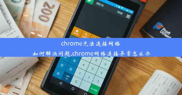 chrome无法连接网络如何解决问题,chrome网络连接异常怎么办