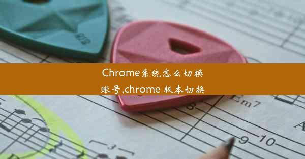 Chrome系统怎么切换账号,chrome 版本切换