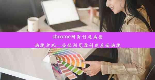 chrome网页创建桌面快捷方式—谷歌浏览器创建桌面快捷