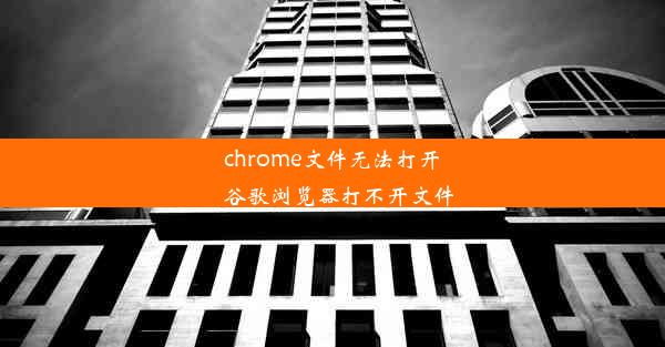 chrome文件无法打开_谷歌浏览器打不开文件