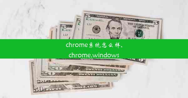 chrome系统怎么样,chrome.windows