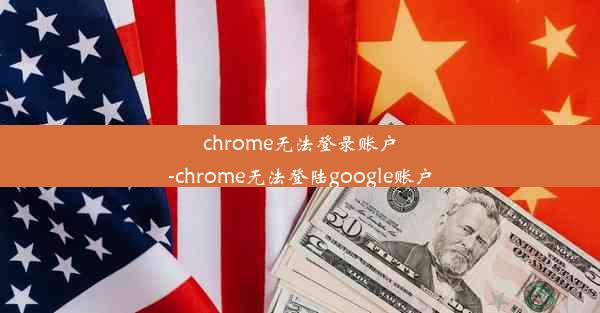 chrome无法登录账户-chrome无法登陆google账户