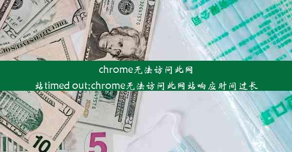 chrome无法访问此网站timed out;chrome无法访问此网站响应时间过长