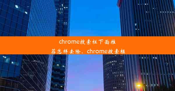 chrome搜索栏下面推荐怎样去除、chrome搜索框